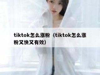 tiktok怎么涨粉（tiktok怎么涨粉又快又有效）