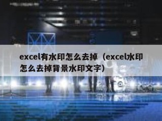 excel有水印怎么去掉（excel水印怎么去掉背景水印文字）