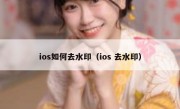 ios如何去水印（ios 去水印）