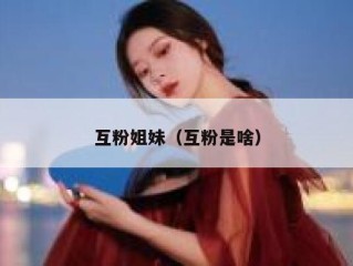 互粉姐妹（互粉是啥）