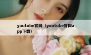 youtobe官网（youtobe官网app下载）