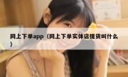 网上下单app（网上下单实体店提货叫什么）