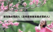 朋友圈点赞的人（怎样感谢朋友圈点赞的人）