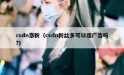 csdn涨粉（csdn粉丝多可以接广告吗?）