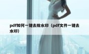 pdf如何一键去除水印（pdf文件一键去水印）