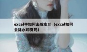 excel中如何去除水印（excel如何去除水印页码）