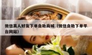 微信真人好友下单自助商城（微信自助下单平台网站）