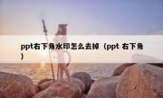 ppt右下角水印怎么去掉（ppt 右下角）