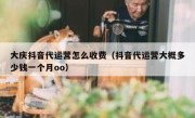 大庆抖音代运营怎么收费（抖音代运营大概多少钱一个月oo）