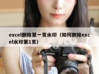 excel删除第一页水印（如何删除excel水印第1页）