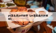 ps怎么去pdf水印（ps怎么去PDF水印）