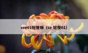 see01短视频（se 短视01）