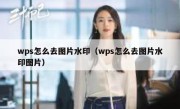 wps怎么去图片水印（wps怎么去图片水印图片）