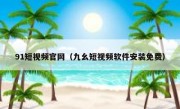 91短视频官网（九幺短视频软件安装免费）