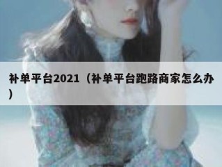 补单平台2021（补单平台跑路商家怎么办）