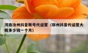 河南汝州抖音账号代运营（郑州抖音代运营大概多少钱一个月）