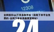 全网低价qq下单自助平台（自助下单平台免费的~全网下单业务最便宜网址）