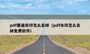 pdf里面水印怎么去掉（pdf水印怎么去掉免费软件）