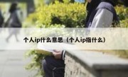 个人ip什么意思（个人ip指什么）