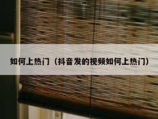 如何上热门（抖音发的视频如何上热门）