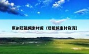 原创短视频素材库（短视频素材资源）