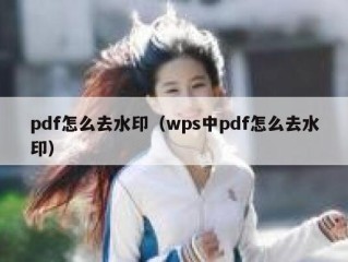 pdf怎么去水印（wps中pdf怎么去水印）