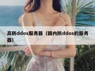 高防ddos服务器（国内防ddos的服务器）