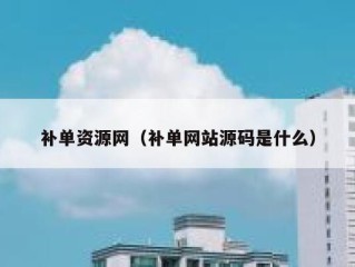 补单资源网（补单网站源码是什么）