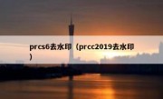 prcs6去水印（prcc2019去水印）