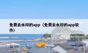 免费去水印的app（免费去水印的app软件）