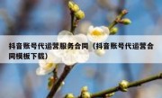 抖音账号代运营服务合同（抖音账号代运营合同模板下载）