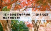 江门抖音代运营商家有哪些（江门抖音代运营商家有哪些平台）