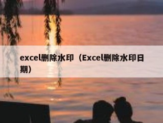 excel删除水印（Excel删除水印日期）