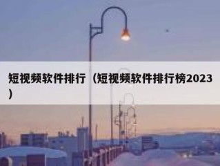 短视频软件排行（短视频软件排行榜2023）