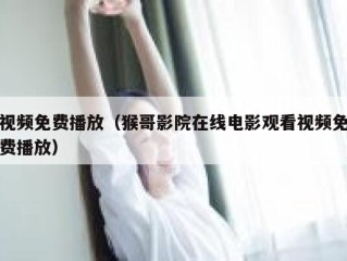 视频免费播放（猴哥影院在线电影观看视频免费播放）