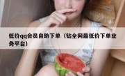 低价qq会员自助下单（钻全网最低价下单业务平台）