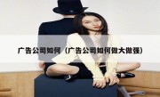 广告公司如何（广告公司如何做大做强）