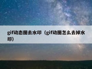 gif动态图去水印（gif动图怎么去掉水印）