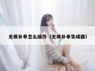 无痕补单怎么操作（无痕补单生成器）