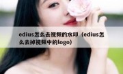 edius怎么去视频的水印（edius怎么去掉视频中的logo）