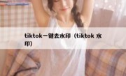 tiktok一键去水印（tiktok 水印）