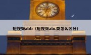 短视频abb（短视频abc类怎么区分）