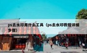 ps去水印用什么工具（ps去水印教程详细步骤）