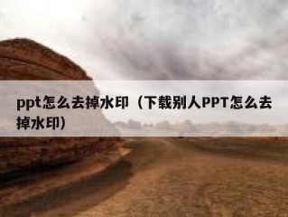 ppt怎么去掉水印（下载别人PPT怎么去掉水印）