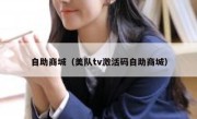 自助商城（美队tv激活码自助商城）