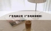 广告电商公司（广告电商有哪些）