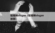 短视频slogan（短视频slogan 创意）