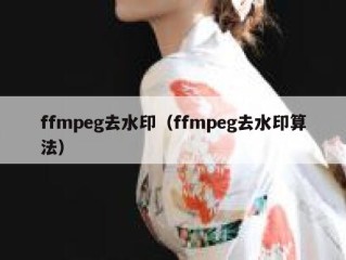 ffmpeg去水印（ffmpeg去水印算法）