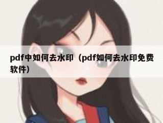 pdf中如何去水印（pdf如何去水印免费软件）