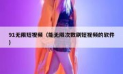 91无限短视频（能无限次数刷短视频的软件）